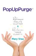 Popuppurge(Tm) Release Midlife Clutter & Reclaim Inner Clarity