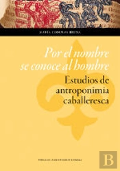 Por El Nombre Se Conoce Al Hombre: Estudios De Antroponimia Caballeresca
