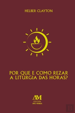 Bertrand.pt - Por Que E Como Rezar A Liturgia Das Horas?