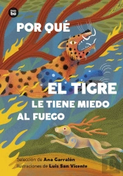 Por Que El Tigre Le Tiene Miedo Al Fuego. Mitos Y Leyendas De America Latina