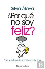 Por Que No Soy Feliz Vive Y Disfruta Sin Complicarte La Vid