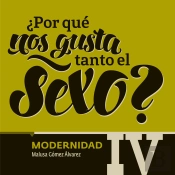 ¿Por Qué Nos Gusta Tanto El Sexo? Modernidad Iv