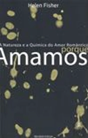 Porque Amamos - a Natureza e a Química do Amor Romântico