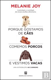 Porque Gostamos de Cães, Comemos Porcos e Vestimos Vacas