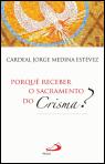Porquê Receber o Sacramento do Crisma?