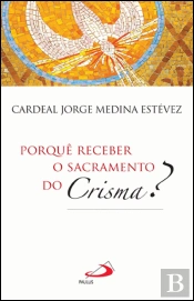 Porquê Receber o Sacramento do Crisma?