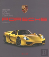 Porsche ; L'Histoire D'Une Légende Allemande