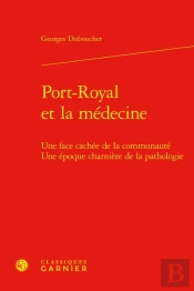 Port-Royal Et La Médecine : Une Face Cachée De La Communauté ; Une Époque Charnière De La Pathologie