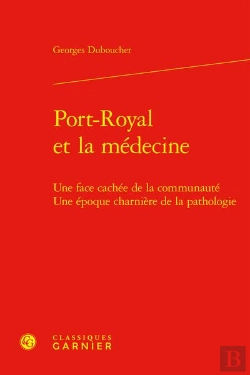 Bertrand.pt - Port-Royal Et La Médecine : Une Face Cachée De La Communauté ; Une Époque Charnière De La Pathologie