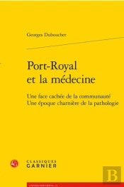 Port-Royal Et La Médecine : Une Face Cachée De La Communauté ; Une Époque Charnière De La Pathologie