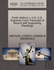 Porth (Arthur) V. U.S. U.S. Supreme Court Transcript Of Record With Supporting Pleadings