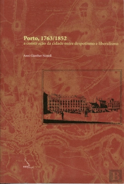 Bertrand.pt - Porto, 1763-1852 - A Construção da Cidade Entre Despotismo e Liberalismo