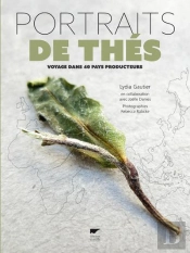 Portraits De Thés ; Voyage Dans 40 Pays Producteurs