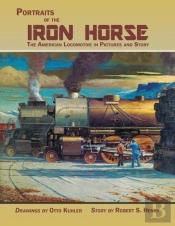 Portraits Of The Iron Horse, The American Locomotive In Pictures And Story
