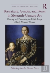 Portraiture, Gender, And Power In Sixteenth-Century Art