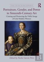 Portraiture, Gender, And Power In Sixteenth-Century Art