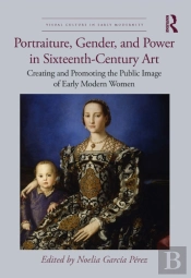 Portraiture, Gender, And Power In Sixteenth-Century Art