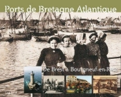 Ports De Bretagne Atlantique De Brest À Bourgneuf-En-Retz