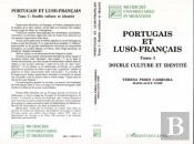Portugais Et Luso-Français : Double Culture Et Identité - Tome 1