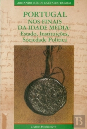 Portugal nos Finais da Idade Média - Estado, Instituições, Sociedade Política