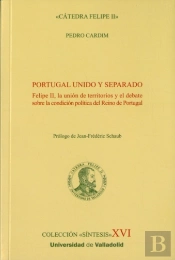 Portugal Unido Y Separado. Felipe Ii, La Unión De Territorios Y El Debate Sobre La Condición Polític
