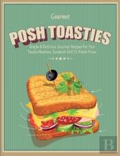 Posh Toasties: Simple & Delicious Gourme