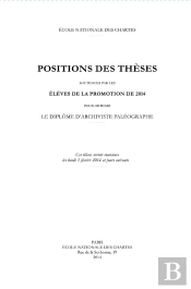 Positions Des Thèses, Année 2014 : Soutenues Par Les Élèves De La Promotion 2014 Pour Obtenir Le Diplôme D'Archiviste Paléographe