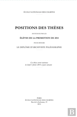 Bertrand.pt - Positions Des Thèses, Année 2014 : Soutenues Par Les Élèves De La Promotion 2014 Pour Obtenir Le Diplôme D'Archiviste Paléographe