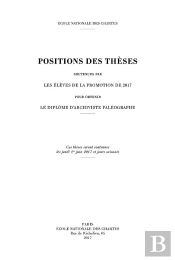 Positions Des Thèses, Année 2017 : Soutenues Par Les Élèves De La Promotion De 2017 Pour Obtenir Le Diplôme D'Archiviste Paléographe