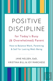 Positive Discipline For Today'S Busy (And Overwhelmed) Parent