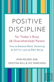 Positive Discipline For Today'S Busy And Overwhelmed Parent