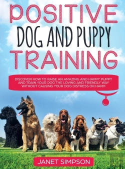 Bertrand.pt - Positive Dog And Puppy Training Discover How To Raise An Amazing And Happy Puppy And Train Your Dog The Loving And Friendly Way Without Causing Your Dog Distress Or Harm