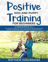 Positive Dog And Puppy Training For Beginners (2 Manuscripts In 1)