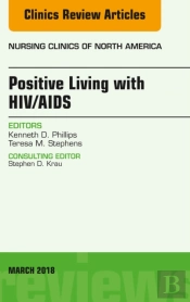 Positive Living With Hiv/Aids, An Issue Of Nursing Clinics