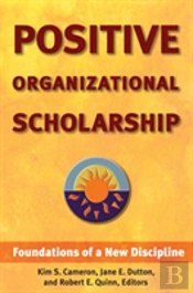 Positive Organizational Scholarship: Foundations Of A New Discipline