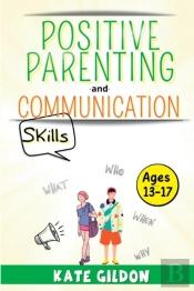 Positive Parenting And Communication Skills (Ages13-17)