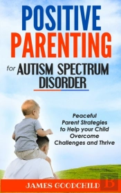 Positive Parenting For Autism Spectrum Disorder