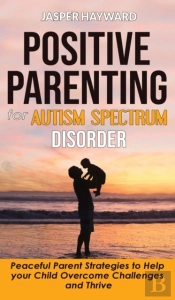Positive Parenting For Autism Spectrum Disorder
