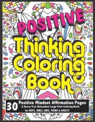 Positive Thinking Coloring Book For Boys, Girls, Kids, Teens & Adults | Positive Mindset Affirmation Pages | A Stress Free Relaxation Large Print Coloring Book