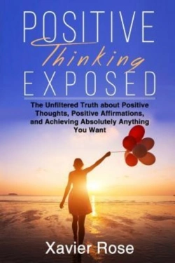 Bertrand.pt - Positive Thinking Exposed: The Unfiltered Truth About Positive Thoughts, Positive Affirmations, And Achieving Absolutely Anything You Want