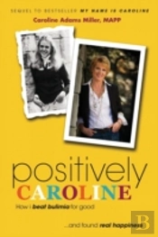 Positively Caroline: How I Beat Bulimia For Good ... And Found Real Happiness