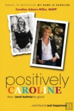 Bertrand.pt - Positively Caroline: How I Beat Bulimia For Good ... And Found Real Happiness