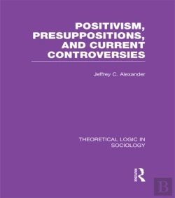 Bertrand.pt - Positivism, Presupposition And Current Controversies (Theoretical Logic In Sociology)