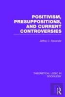 Positivism, Presupposition And Current Controversies (Theoretical Logic In Sociology)