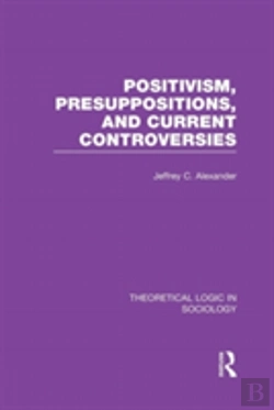 Bertrand.pt - Positivism, Presupposition And Current Controversies (Theoretical Logic In Sociology)