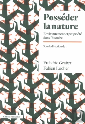 Posséder La Nature : Environnement Et Propriété Dans L'Histoire