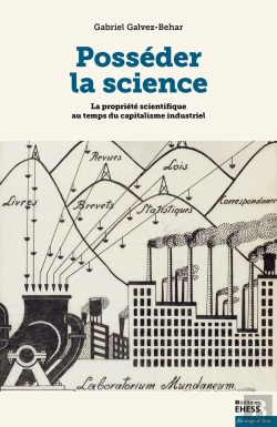 Bertrand.pt - Posséder La Science ; La Propriété Scientifique Au Temps Du Capitalisme Industriel