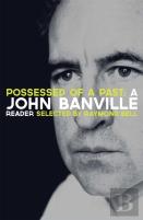 Possessed Of A Past: A John Banville Reader