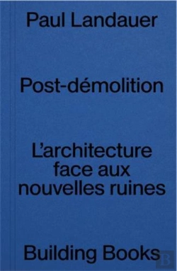 Bertrand.pt - Post Demolition : L'Architecture Face Aux Nouvelles Ruines