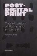 Post-Digital Print, The Mutation Of Publishing Since 1894